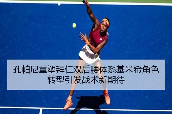 孔帕尼重塑拜仁双后腰体系基米希角色转型引发战术新期待
